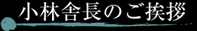 小林舎長のご挨拶